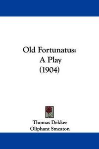 Cover image for Old Fortunatus: A Play (1904)