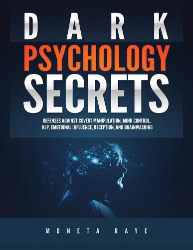 Cover image for Dark Psychology Secrets: Defenses Against Covert Manipulation, Mind Control, NLP, Emotional Influence, Deception, and Brainwashing