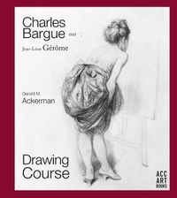 Cover image for Charles Bargue and Jean-Leon Gerome: Drawing Course