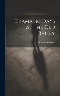 Cover image for Dramatic Days at the Old Bailey