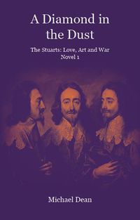 Cover image for A Diamond in the Dust: The Stuarts: Love, Art, War