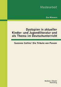 Cover image for Dystopien in aktueller Kinder- und Jugendliteratur und als Thema im Deutschunterricht: Suzanne Collins' Die Tribute von Panem