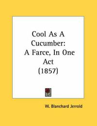 Cover image for Cool as a Cucumber: A Farce, in One Act (1857)