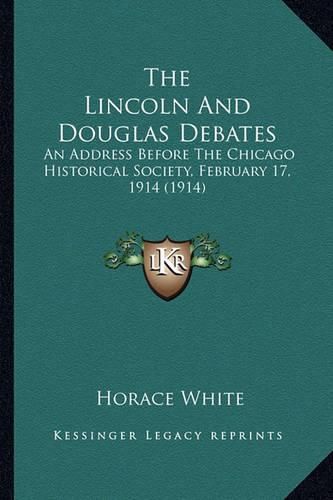 The Lincoln and Douglas Debates the Lincoln and Douglas Debates: An Address Before the Chicago Historical Society, February 1an Address Before the Chicago Historical Society, February 17, 1914 (1914) 7, 1914 (1914)