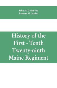 Cover image for History of the First - Tenth - Twenty-ninth Maine regiment. In service of the United States from May 3, 1861, to June 21, 1866