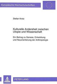 Cover image for Kulturelle Andersheit Zwischen Utopie Und Wissenschaft: Ein Beitrag Zu Genese, Entwicklung Und Neuorientierung Der Anthropologie