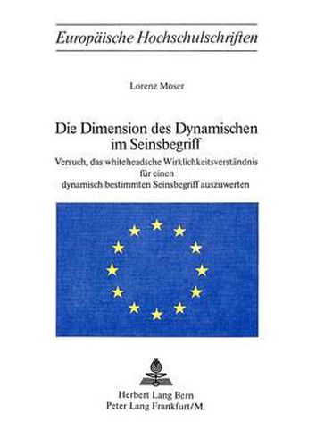 Cover image for Die Dimension Des Dynamischen Im Seinsbegriff: Versuch, Das Whiteheadsche Wirklichkeitsverstaendnis Fuer Einen Dynamisch Bestimmten Seinsbegriff Auszuwerten