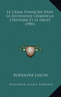 Cover image for Le Crime Financier Dans La Sociologie Criminelle L'Histoire Et Le Droit (1901)