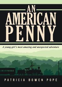 Cover image for An American Penny: A Young Girl's Most Amazing and Unexpected Adventure