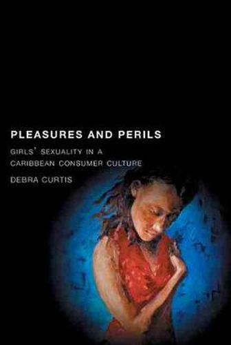 Cover image for Pleasures and Perils: Girls' Sexuality in a Caribbean Consumer Culture