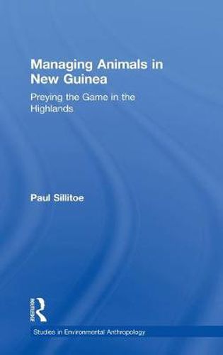 Cover image for Managing Animals in New Guinea: Preying the Game in the Highlands