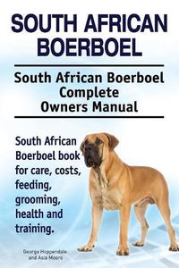 Cover image for South African Boerboel. South African Boerboel Complete Owners Manual. South African Boerboel book for care, costs, feeding, grooming, health and training.
