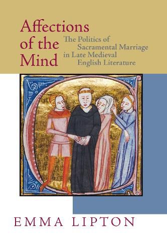 Cover image for Affections of the Mind: The Politics of Sacramental Marriage in Late Medieval English Literature