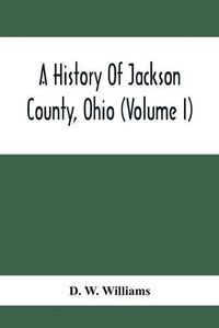 Cover image for A History Of Jackson County, Ohio (Volume I)