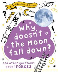 Cover image for A Question of Science: Why Doesn't the Moon Fall Down? And Other Questions about Forces