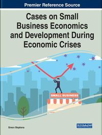 Cover image for Cases on Small Business Economics and Development During Economic Crises