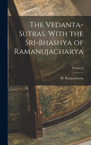 Cover image for The Vedanta-Sutras, With the Sri-Bhashya of Ramanujacharya; Volume I