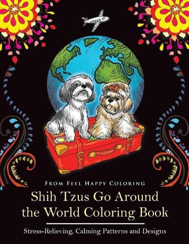 Cover image for Shih Tzus Go Around the World Coloring Book: Fun Shih Tzu Coloring Book for Adults and Kids 10+