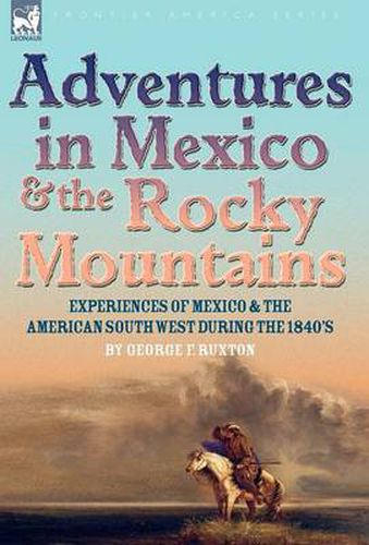 Cover image for Adventures in Mexico and the Rocky Mountains: Experiences of Mexico and the American South West during the 1840s