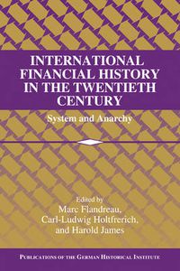 Cover image for International Financial History in the Twentieth Century: System and Anarchy