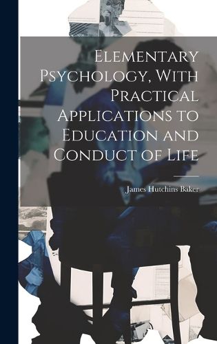 Cover image for Elementary Psychology, With Practical Applications to Education and Conduct of Life