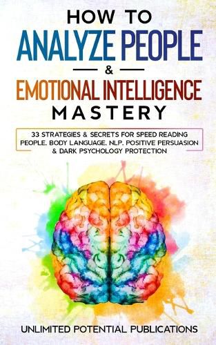 Cover image for How To Analyze People & Emotional Intelligence Mastery: 33 Strategies & Secrets for Speed Reading People, Body Language, NLP, Positive Persuasion & Dark Psychology Protection