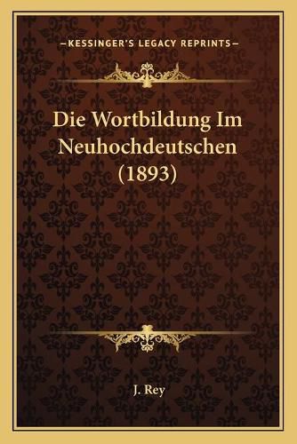 Cover image for Die Wortbildung Im Neuhochdeutschen (1893)