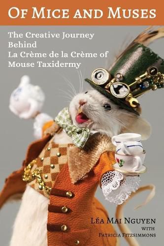 Cover image for Of Mice and Muses: The Creative Journey Behind La Creme de la Creme of Mouse Taxidermy