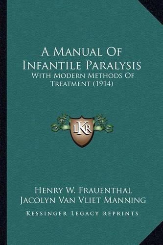 Cover image for A Manual of Infantile Paralysis: With Modern Methods of Treatment (1914)