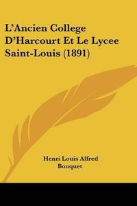 Cover image for L'Ancien College D'Harcourt Et Le Lycee Saint-Louis (1891)