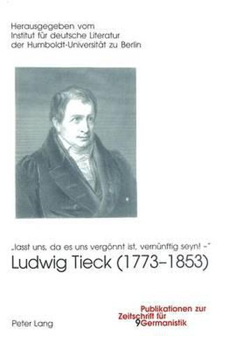 Cover image for Ludwig Tieck (1773-1853): Lasst Uns, Da Es Uns Vergoennt Ist, Vernuenftig Seyn! -