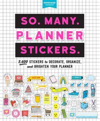 Cover image for So. Many. Planner Stickers.: 2,600 Stickers to Decorate, Organize, and Brighten Your Planner