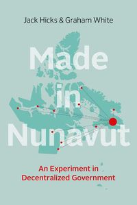 Cover image for Made in Nunavut: An Experiment in Decentralized Government