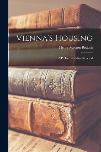 Cover image for Vienna's Housing; a Preface to Urban Renewal