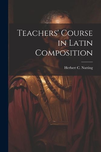 Cover image for Teachers' Course in Latin Composition