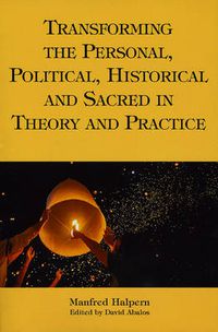 Cover image for Transforming the Personal, Political, Historical and Sacred in Theory and Practice: Personal, Political, Historical, and Sacred