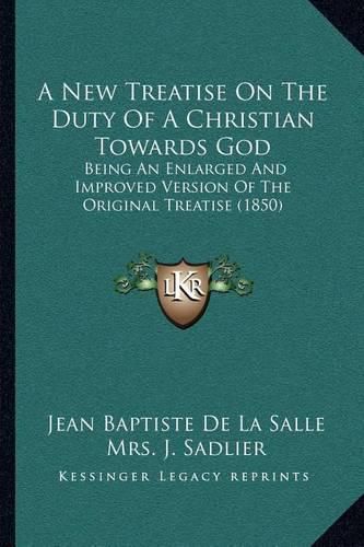 A New Treatise on the Duty of a Christian Towards God: Being an Enlarged and Improved Version of the Original Treatise (1850)