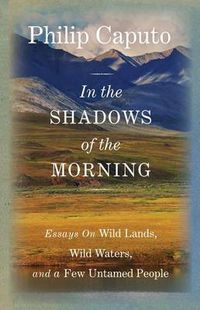 Cover image for In the Shadows of the Morning: Essays On Wild Lands, Wild Waters, And A Few Untamed People (Signed By The Author)