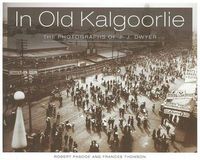 Cover image for In Old Kalgoorlie: The Photographs of J. J. Dwyer