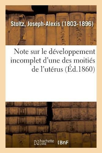 Cover image for Note Sur Le Developpement Incomplet d'Une Des Moities de l'Uterus Et Sur La Dependance