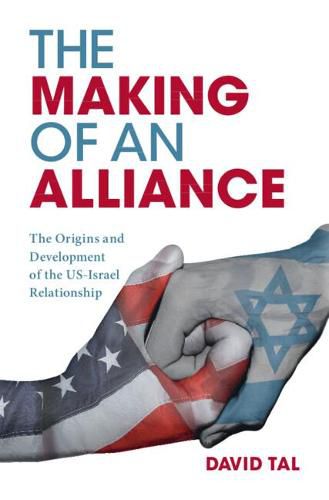 Cover image for The Making of an Alliance: The Origins and Development of the US-Israel Relationship