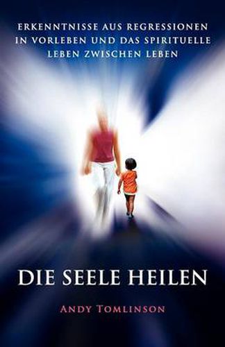 Cover image for Die Seele Heilen: Erkenntnisse Aus Regressionen in Vorleben Und Das Spirituelle Leben Zwischen Leben