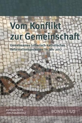 Cover image for Vom Konflikt Zur Gemeinschaft: Gemeinsames Lutherisch-Katholisches Reformationsgedenken Im Jahr 2017. Bericht Der Lutherisch/Romisch-Katholischen Kommission Fur Die Einheit Und Okumenischer Gottesdienst Zum Gemeinsamen Reformationsgedenken