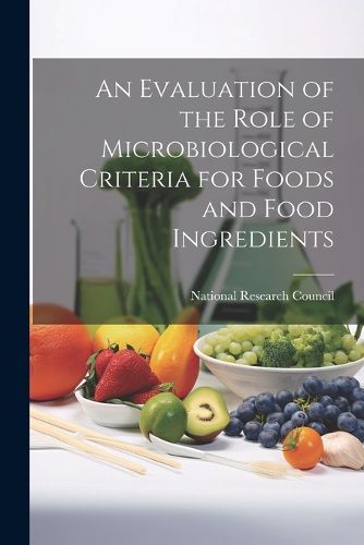 An Evaluation of the Role of Microbiological Criteria for Foods and Food Ingredients