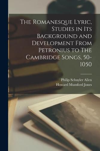 The Romanesque Lyric, Studies in Its Background and Development From Petronius to The Cambridge Songs, 50-1050