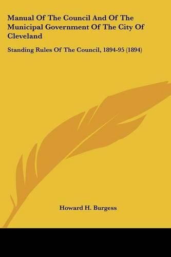 Cover image for Manual of the Council and of the Municipal Government of the City of Cleveland: Standing Rules of the Council, 1894-95 (1894)