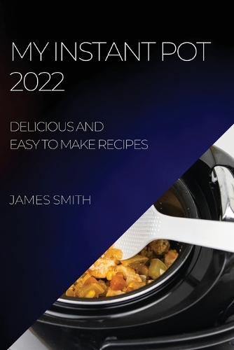 Cover image for My Instant Pot 2022: Delicious and Easy to Make Recipes
