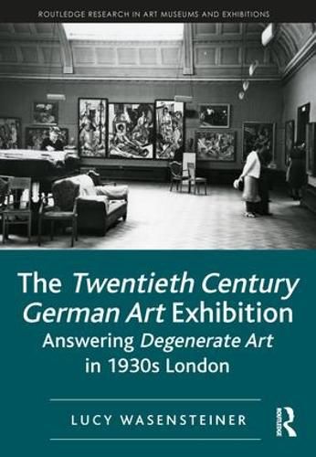 Cover image for The Twentieth Century German Art Exhibition: Answering Degenerate Art in 1930s London