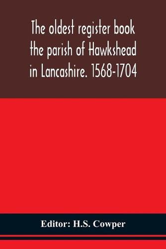 Cover image for The oldest register book the parish of Hawkshead in Lancashire. 1568-1704