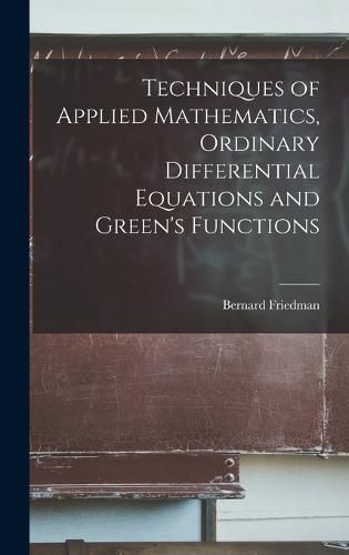 Cover image for Techniques of Applied Mathematics, Ordinary Differential Equations and Green's Functions